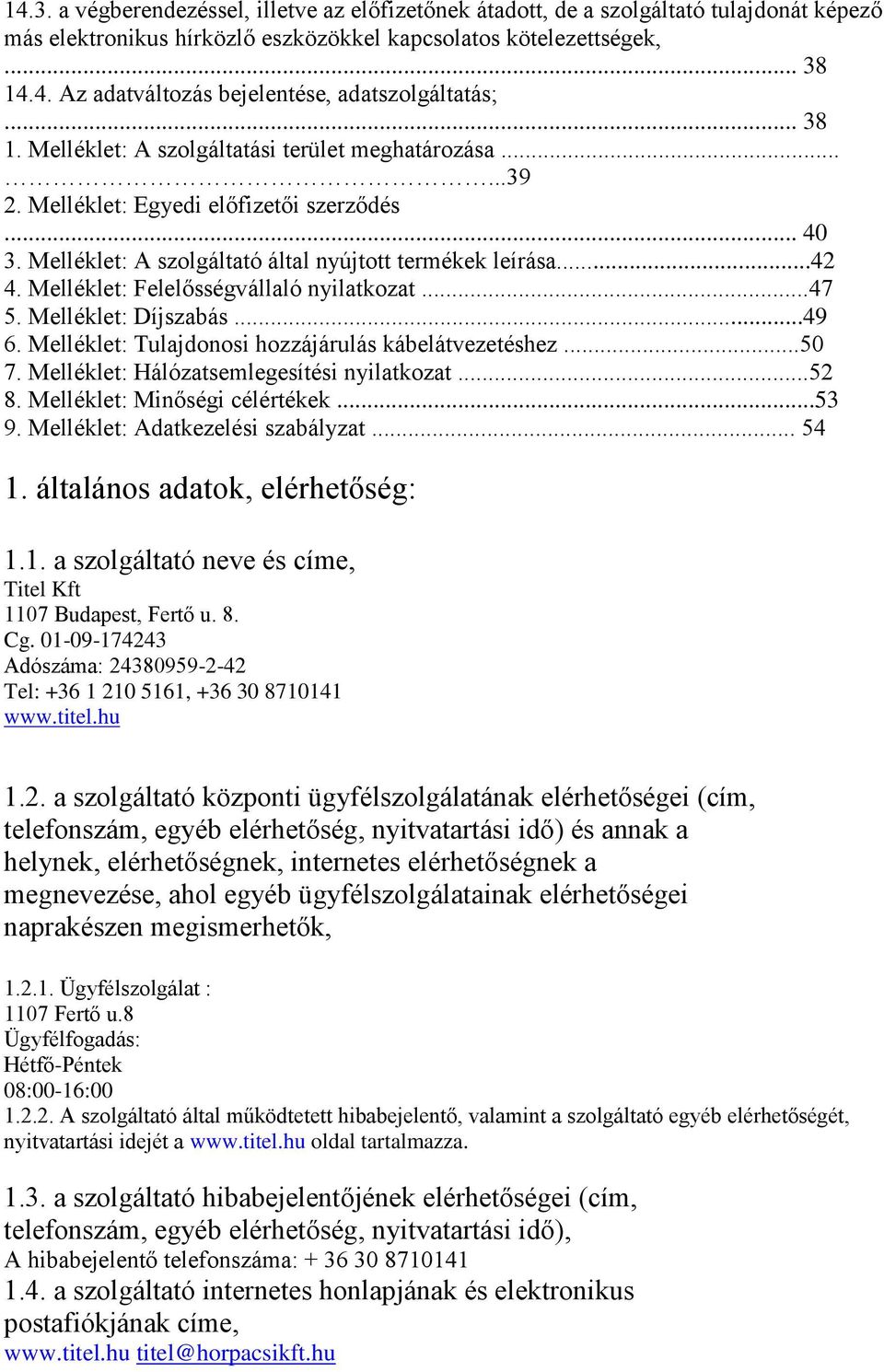 Melléklet: Felelősségvállaló nyilatkozat...47 5. Melléklet: Díjszabás...49 6. Melléklet: Tulajdonosi hozzájárulás kábelátvezetéshez...50 7. Melléklet: Hálózatsemlegesítési nyilatkozat...52 8.