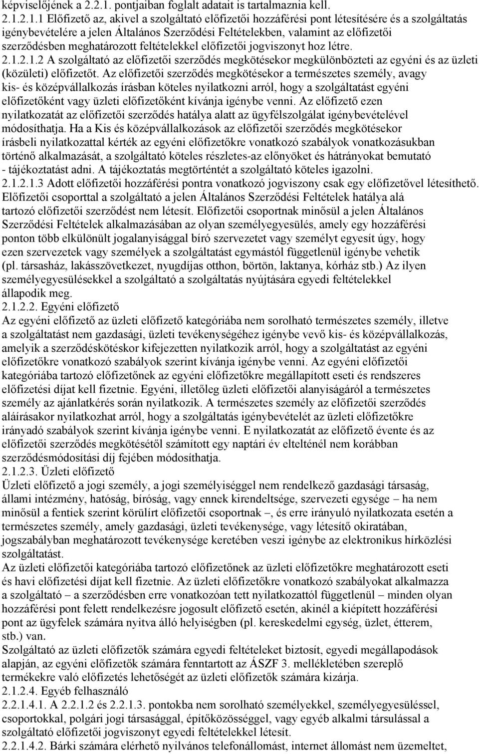 2.1.1 Előfizető az, akivel a szolgáltató előfizetői hozzáférési pont létesítésére és a szolgáltatás igénybevételére a jelen Általános Szerződési Feltételekben, valamint az előfizetői szerződésben