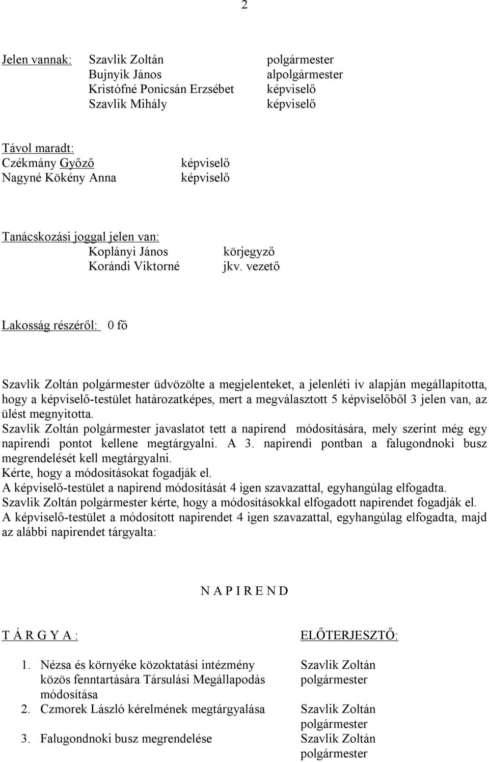 vezető Lakosság részéről: 0 fő Szavlik Zoltán polgármester üdvözölte a megjelenteket, a jelenléti ív alapján megállapította, hogy a képviselő-testület határozatképes, mert a megválasztott 5