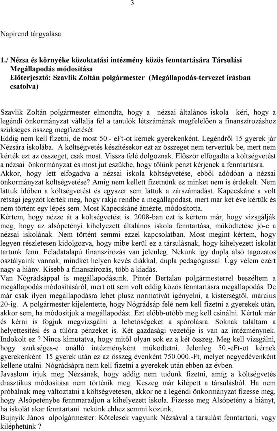 polgármester elmondta, hogy a nézsai általános iskola kéri, hogy a legéndi önkormányzat vállalja fel a tanulók létszámának megfelelően a finanszírozáshoz szükséges összeg megfizetését.