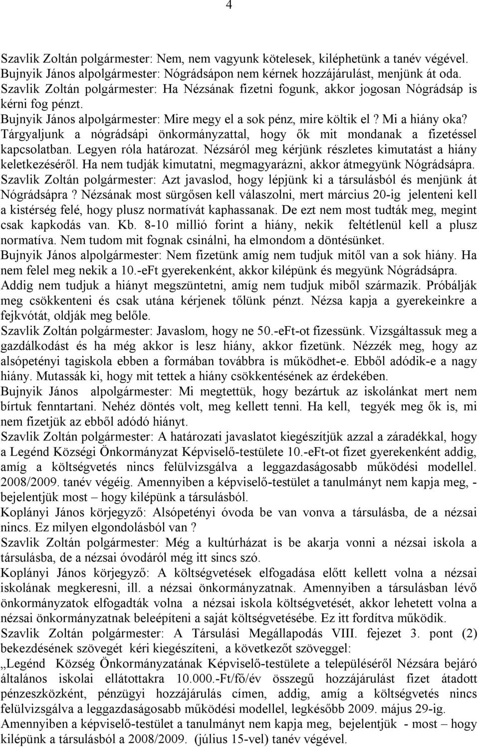 Tárgyaljunk a nógrádsápi önkormányzattal, hogy ők mit mondanak a fizetéssel kapcsolatban. Legyen róla határozat. Nézsáról meg kérjünk részletes kimutatást a hiány keletkezéséről.