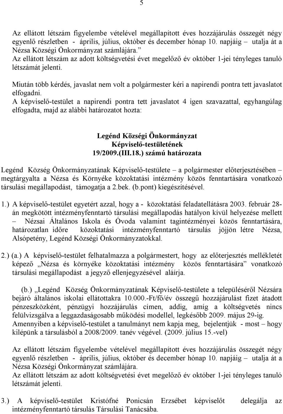 Miután több kérdés, javaslat nem volt a polgármester kéri a napirendi pontra tett javaslatot elfogadni.