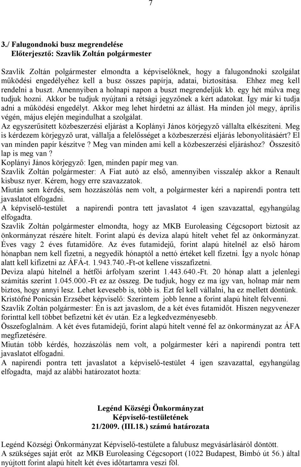 Akkor be tudjuk nyújtani a rétsági jegyzőnek a kért adatokat. Így már ki tudja adni a működési engedélyt. Akkor meg lehet hirdetni az állást.