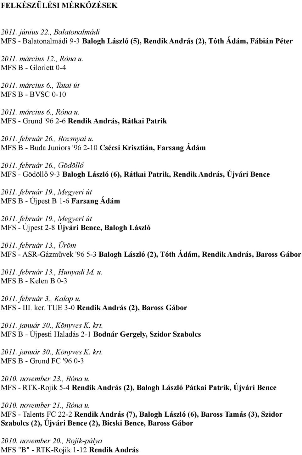 MFS B - Buda Juniors '96 2-10 Csécsi Krisztián, Farsang Ádám 2011. február 26., Gödöllő MFS - Gödöllő 9-3 Balogh László (6), Rátkai Patrik, Rendik András, Újvári Bence 2011. február 19.
