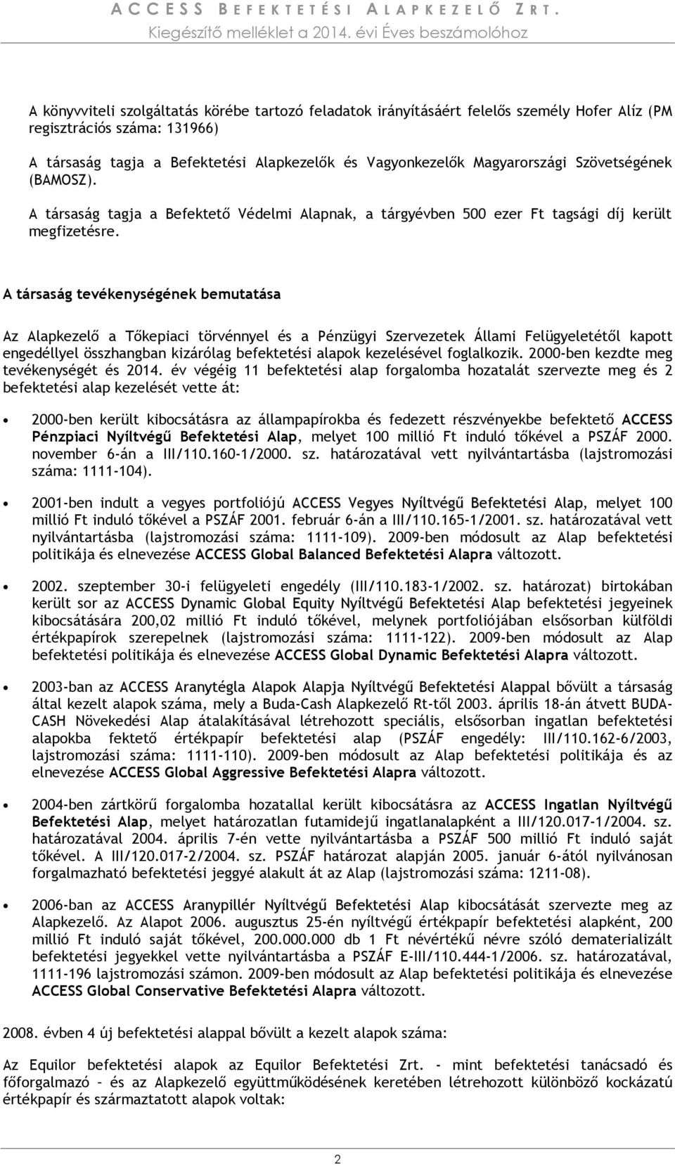 A társaság tevékenységének bemutatása Az Alapkezelő a Tőkepiaci törvénnyel és a Pénzügyi Szervezetek Állami Felügyeletétől kapott engedéllyel összhangban kizárólag befektetési alapok kezelésével