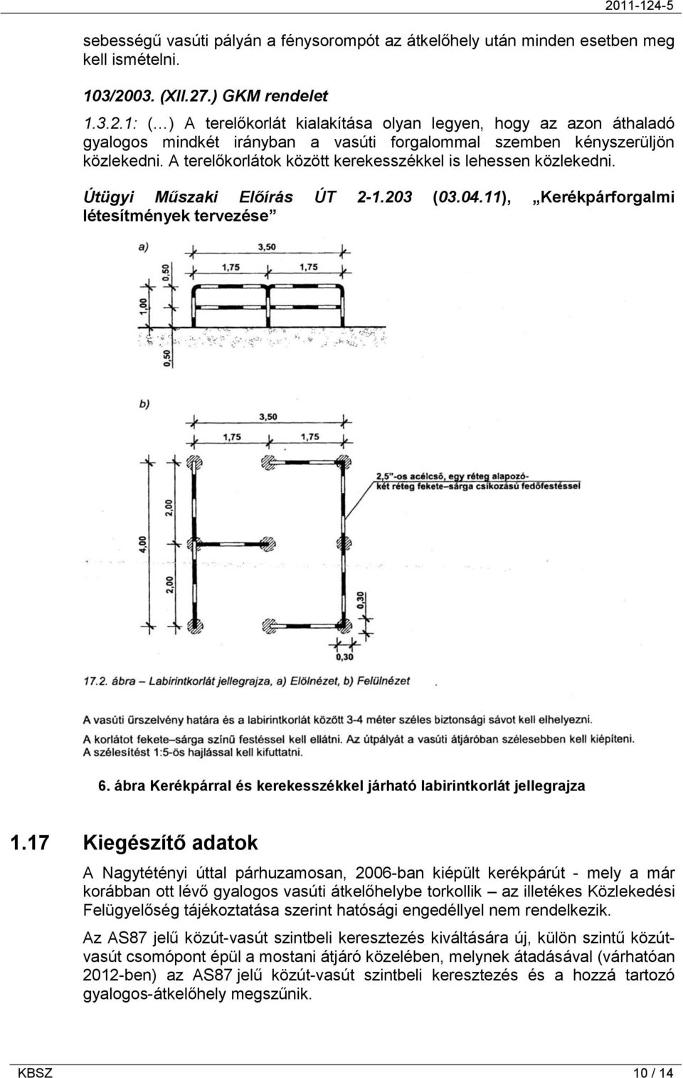 A terelőkorlátok között kerekesszékkel is lehessen közlekedni. Útügyi Műszaki Előírás ÚT 2-1.203 (03.04.11), Kerékpárforgalmi létesítmények tervezése 6.