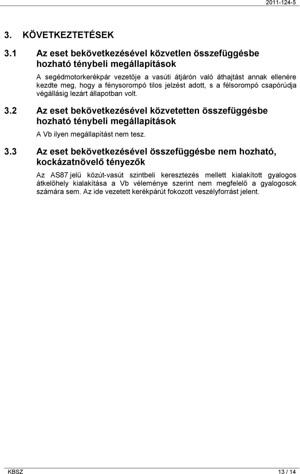 fénysorompó tilos jelzést adott, s a félsorompó csapórúdja végállásig lezárt állapotban volt. 3.