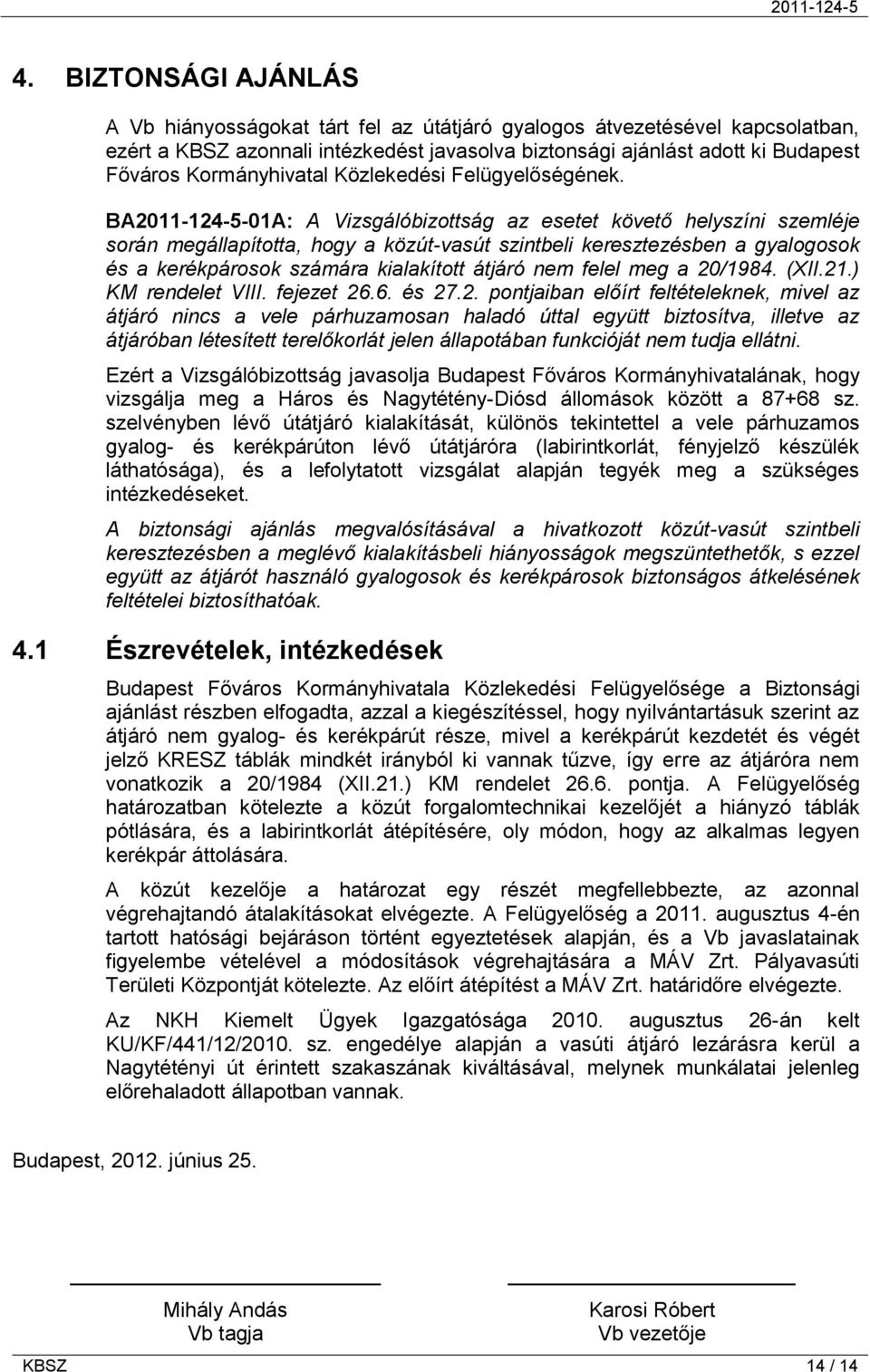 BA2011-124-5-01A: A Vizsgálóbizottság az esetet követő helyszíni szemléje során megállapította, hogy a közút-vasút szintbeli keresztezésben a gyalogosok és a kerékpárosok számára kialakított átjáró