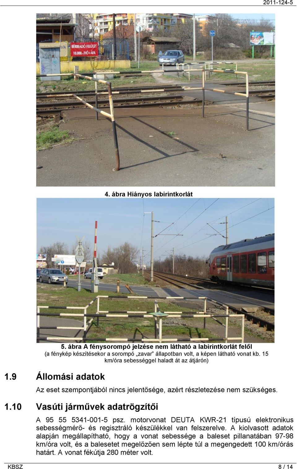 15 km/óra sebességgel haladt át az átjárón) 1.9 Állomási adatok Az eset szempontjából nincs jelentősége, azért részletezése nem szükséges. 1.10 Vasúti járművek adatrögzítői A 95 55 5341-001-5 psz.