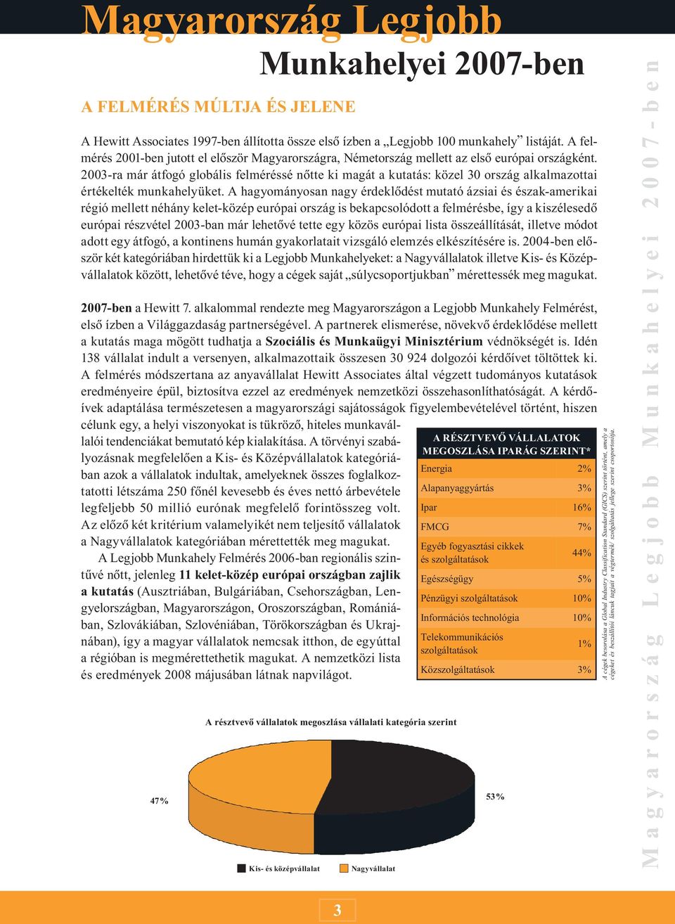 2003-ra már átfogó globális felméréssé nõtte ki magát a kutatás: közel 30 ország alkalmazottai értékelték munkahelyüket.