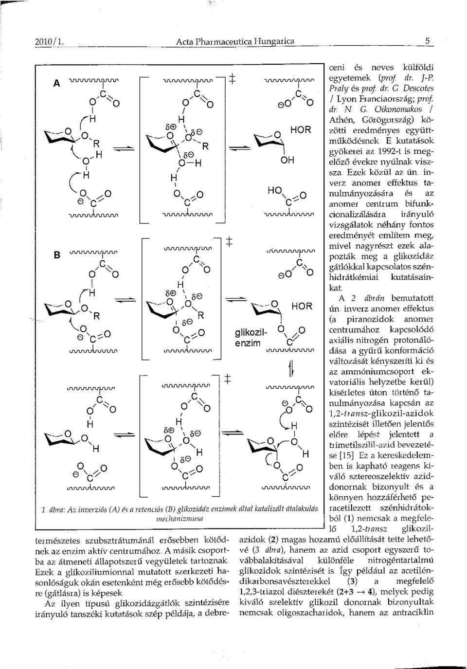 . Ezek közül az ún inverz anomer effektus tanulmányozására és az anomer centrum bifunkcionalizálására irányuló vizsgálatok néhány fontos eredményét említem meg, mivel nagyrészt ezek alapozták meg a