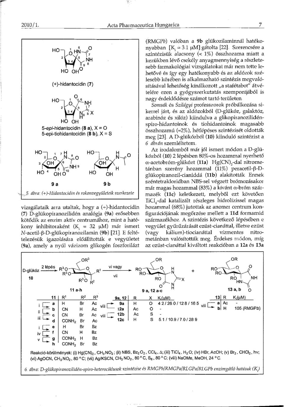 szerkezete vizsgálataik arra utaltak, hogy a ( + )-hidantocidin (7) D-glükopiranozilidén analógja (9a) erősebben kötődik az enzim aktív centrumához, mint a hatékony inhibitoraként (K, = 32 µm) már