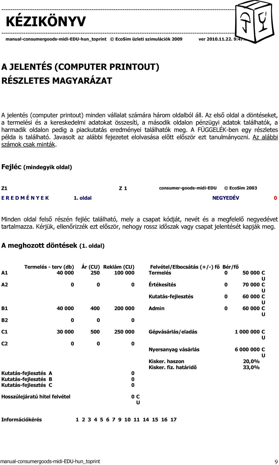 A FÜGGELÉK-ben egy részletes példa is található. Javasolt az alábbi fejezetet elolvasása előtt először ezt tanulmányozni. Az alábbi számok csak minták.