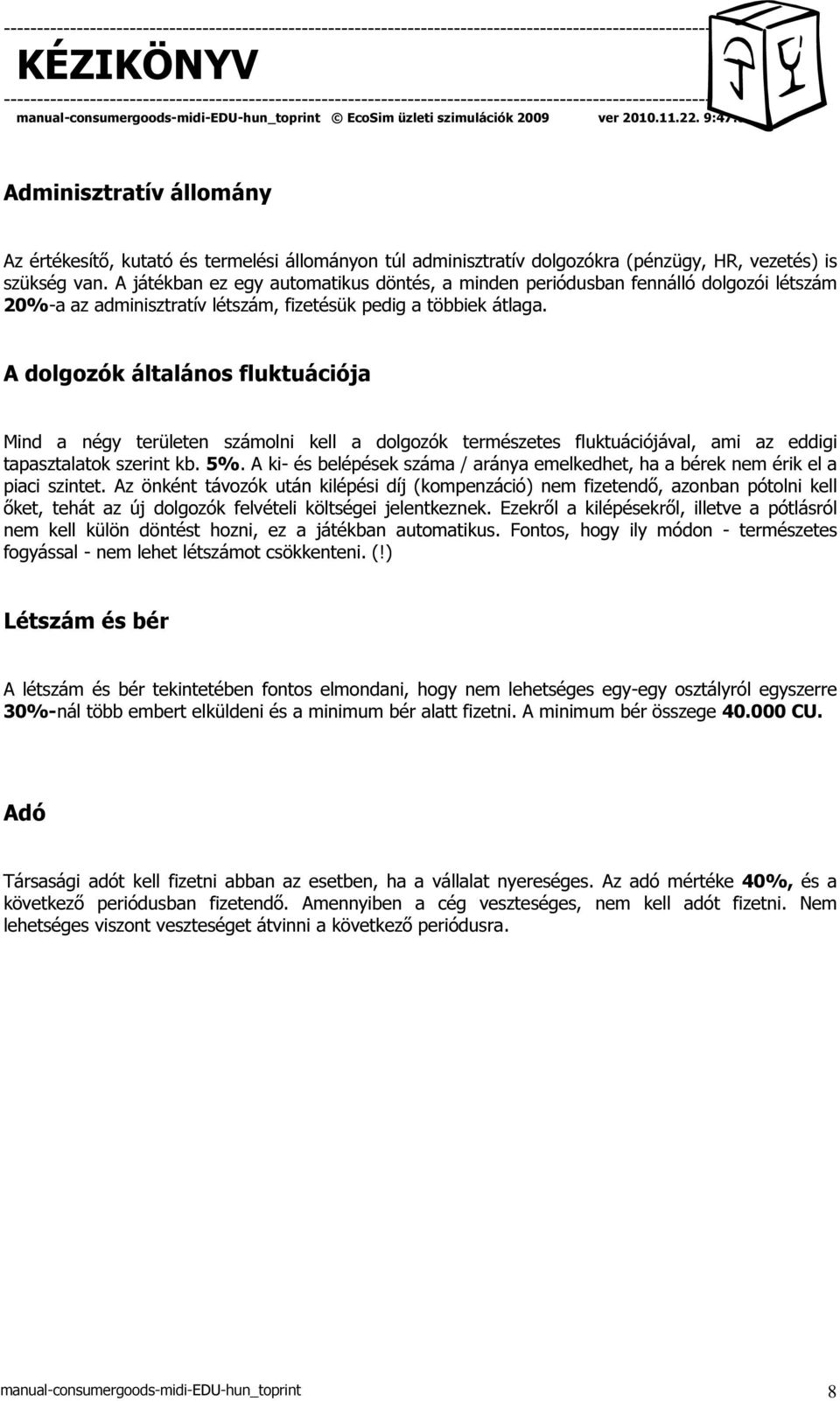 A dolgozók általános fluktuációja Mind a négy területen számolni kell a dolgozók természetes fluktuációjával, ami az eddigi tapasztalatok szerint kb. 5%.