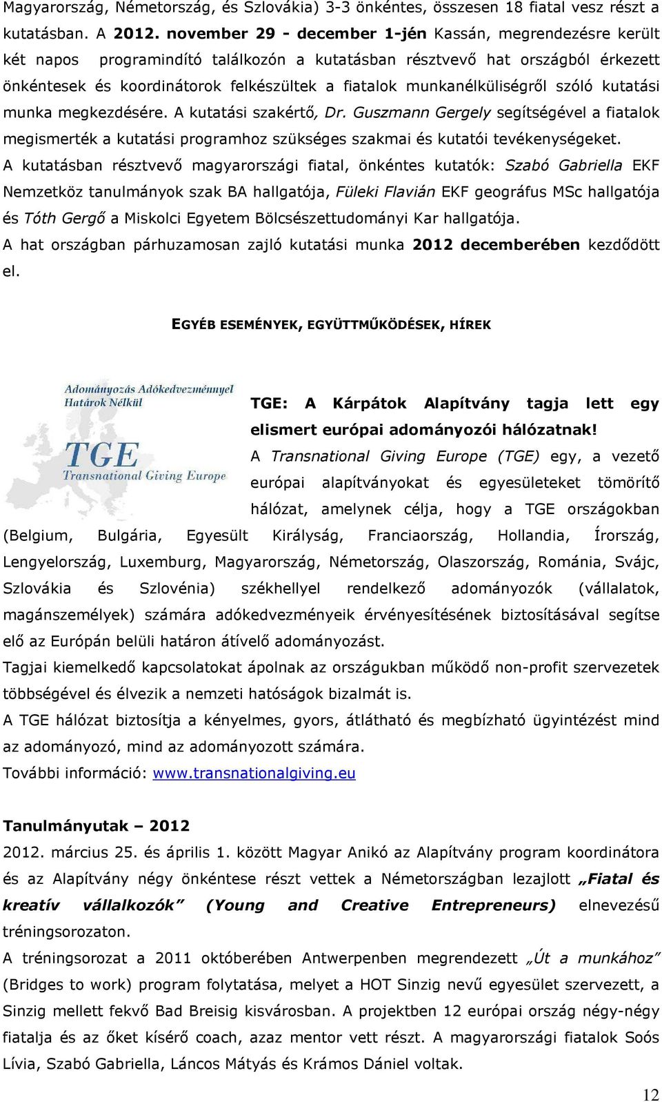 munkanélküliségről szóló kutatási munka megkezdésére. A kutatási szakértő, Dr. Guszmann Gergely segítségével a fiatalok megismerték a kutatási programhoz szükséges szakmai és kutatói tevékenységeket.