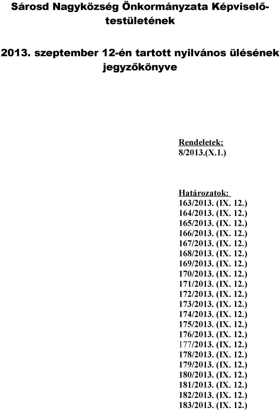 (IX. 12.) 172/2013. (IX. 12.) 173/2013. (IX. 12.) 174/2013. (IX. 12.) 175/2013. (IX. 12.) 176/2013. (IX. 12.) 177/2013. (IX. 12.) 178/2013. (IX. 12.) 179/2013.