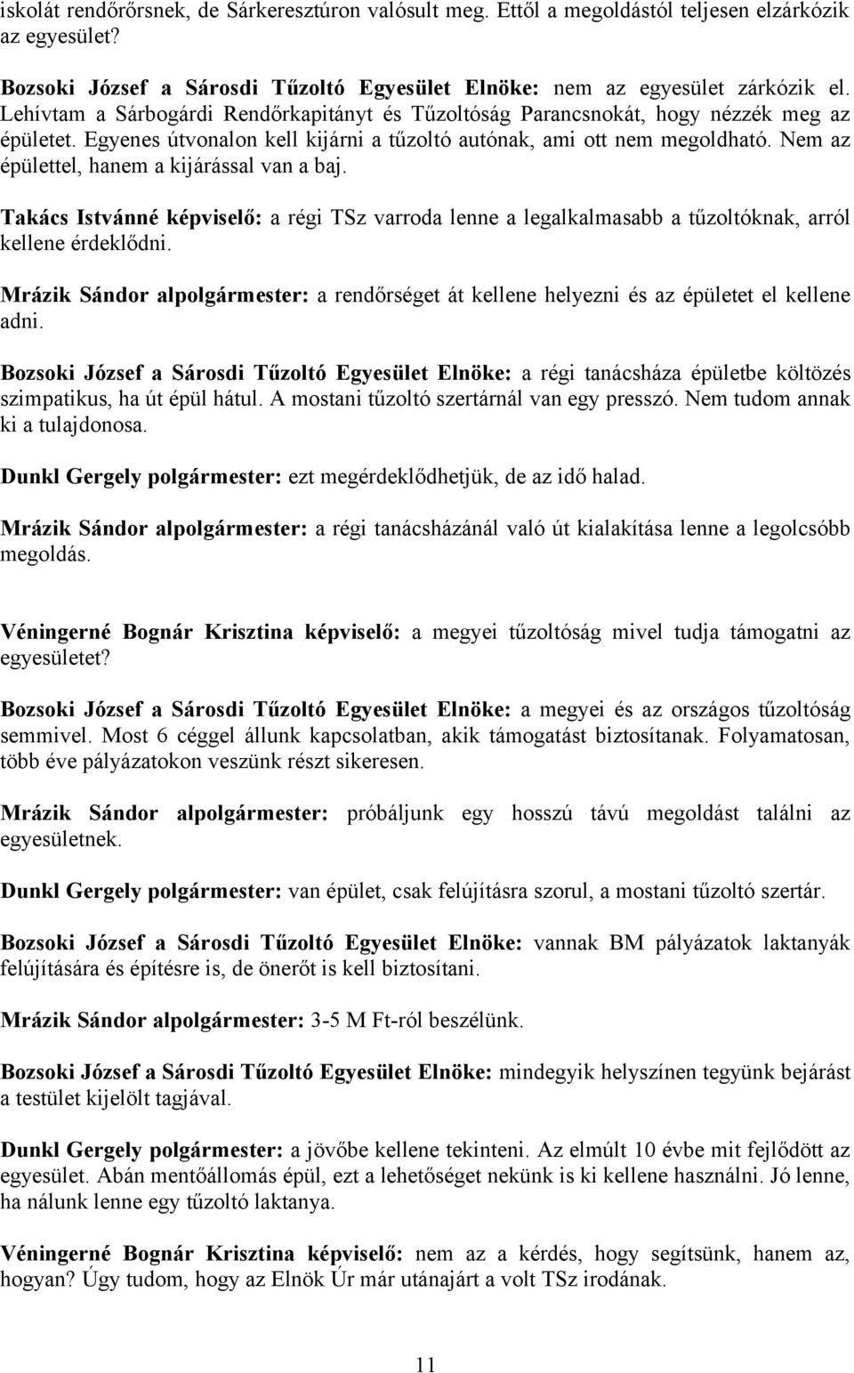 Nem az épülettel, hanem a kijárással van a baj. Takács Istvánné képviselő: a régi TSz varroda lenne a legalkalmasabb a tűzoltóknak, arról kellene érdeklődni.