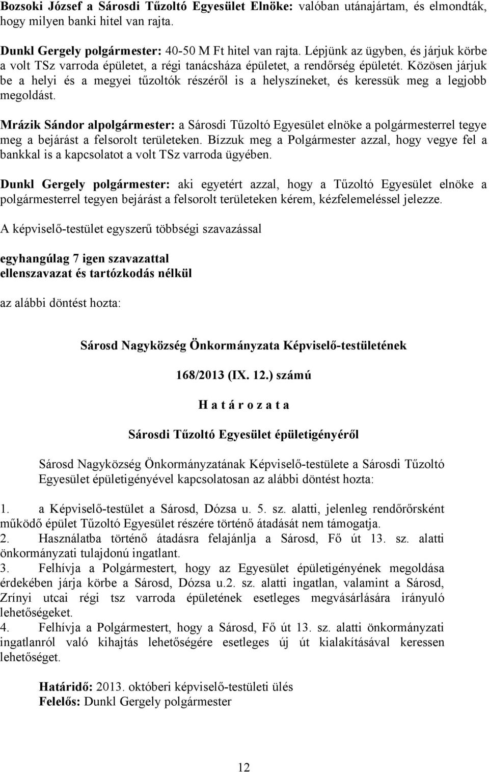 Közösen járjuk be a helyi és a megyei tűzoltók részéről is a helyszíneket, és keressük meg a legjobb megoldást.