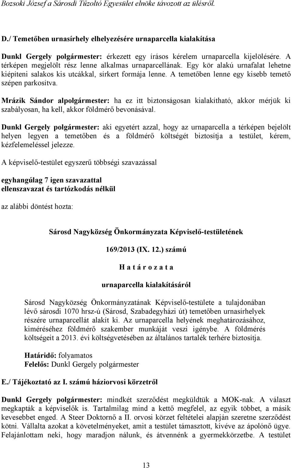 A térképen megjelölt rész lenne alkalmas urnaparcellának. Egy kör alakú urnafalat lehetne kiépíteni salakos kis utcákkal, sírkert formája lenne. A temetőben lenne egy kisebb temető szépen parkosítva.