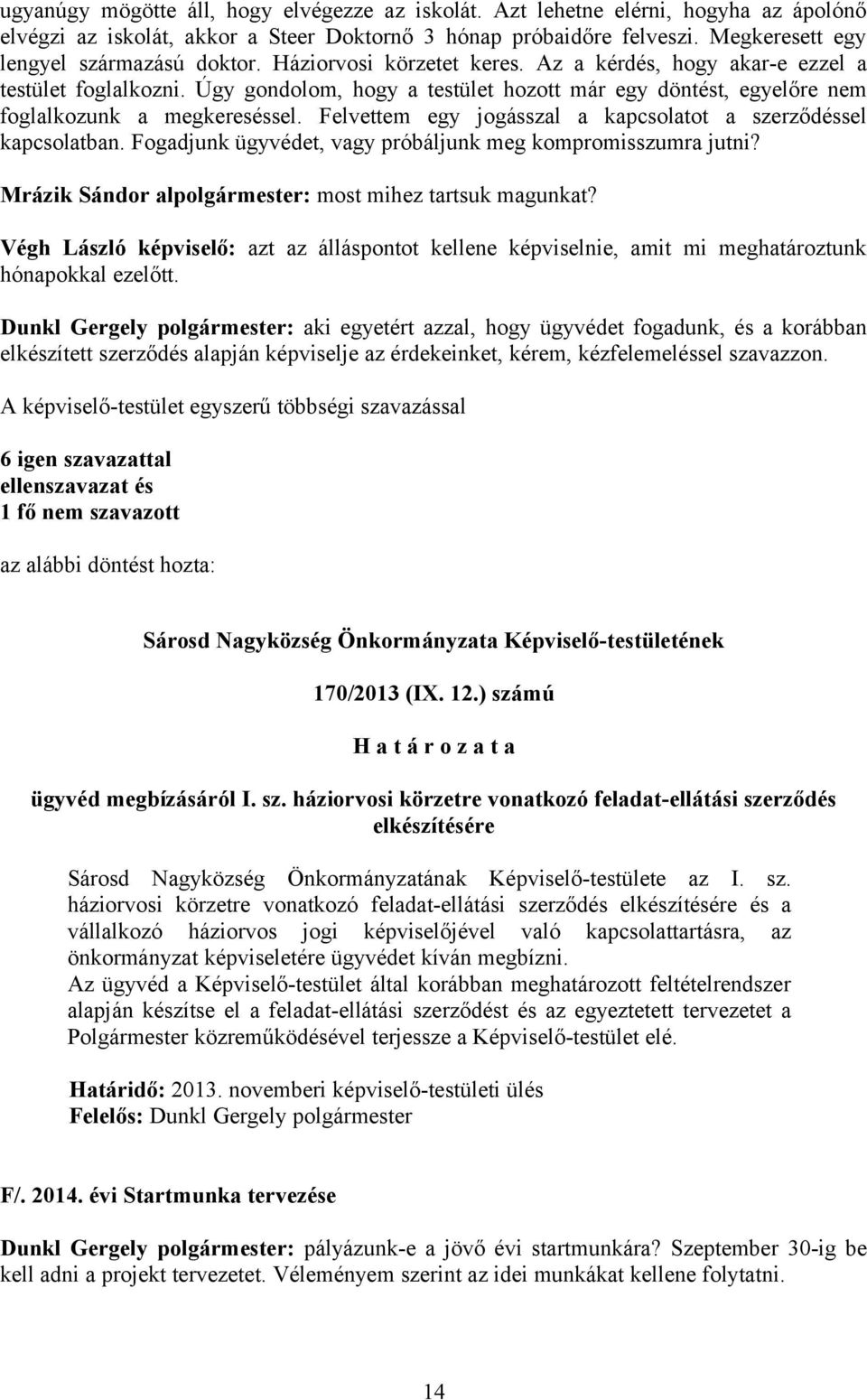 Úgy gondolom, hogy a testület hozott már egy döntést, egyelőre nem foglalkozunk a megkereséssel. Felvettem egy jogásszal a kapcsolatot a szerződéssel kapcsolatban.