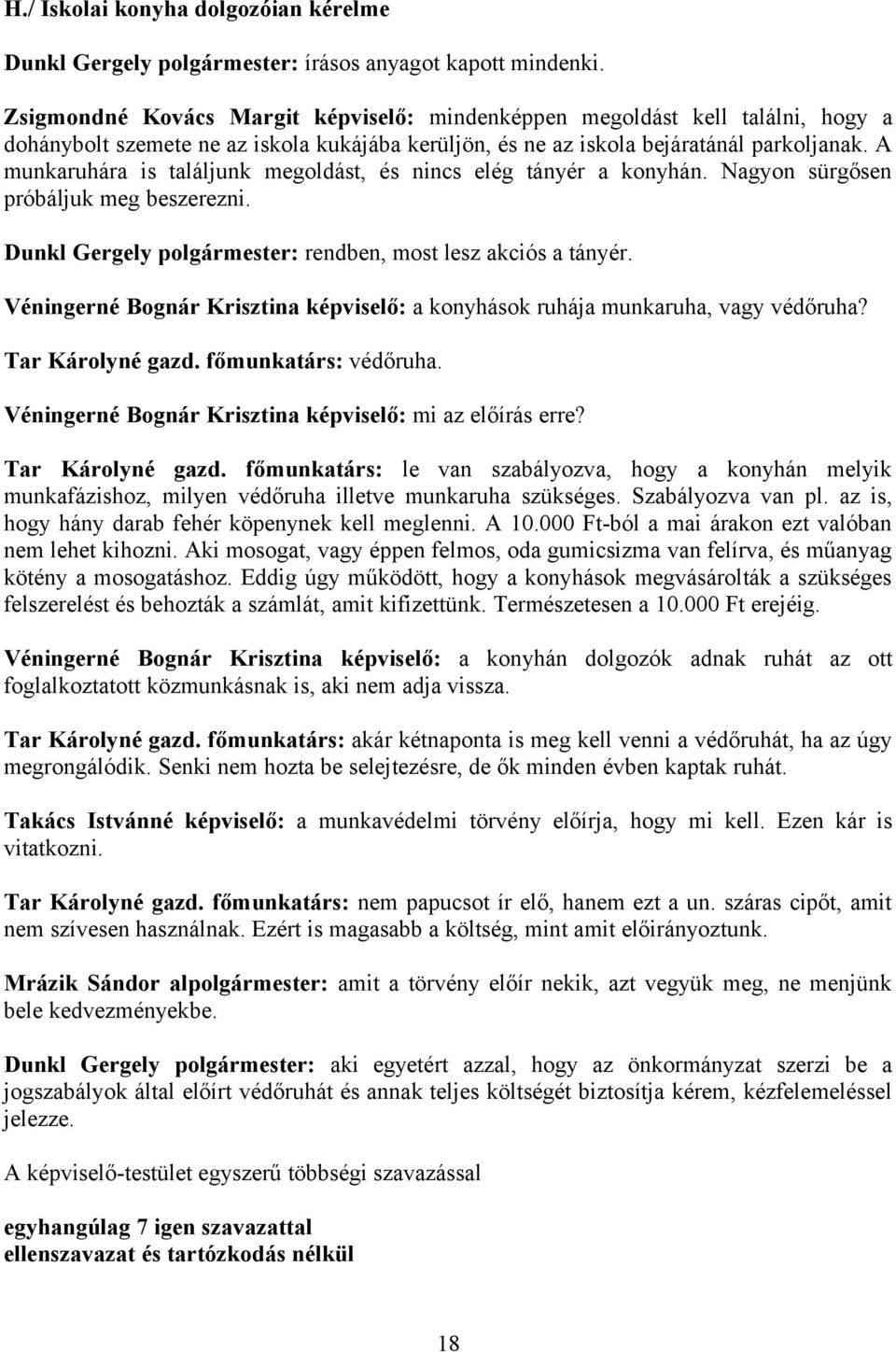 A munkaruhára is találjunk megoldást, és nincs elég tányér a konyhán. Nagyon sürgősen próbáljuk meg beszerezni. Dunkl Gergely polgármester: rendben, most lesz akciós a tányér.