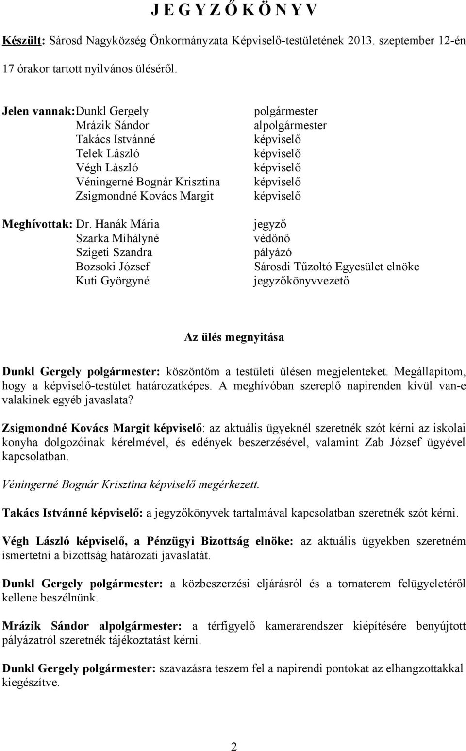 Hanák Mária Szarka Mihályné Szigeti Szandra Bozsoki József Kuti Györgyné polgármester alpolgármester képviselő képviselő képviselő képviselő képviselő jegyző védőnő pályázó Sárosdi Tűzoltó Egyesület