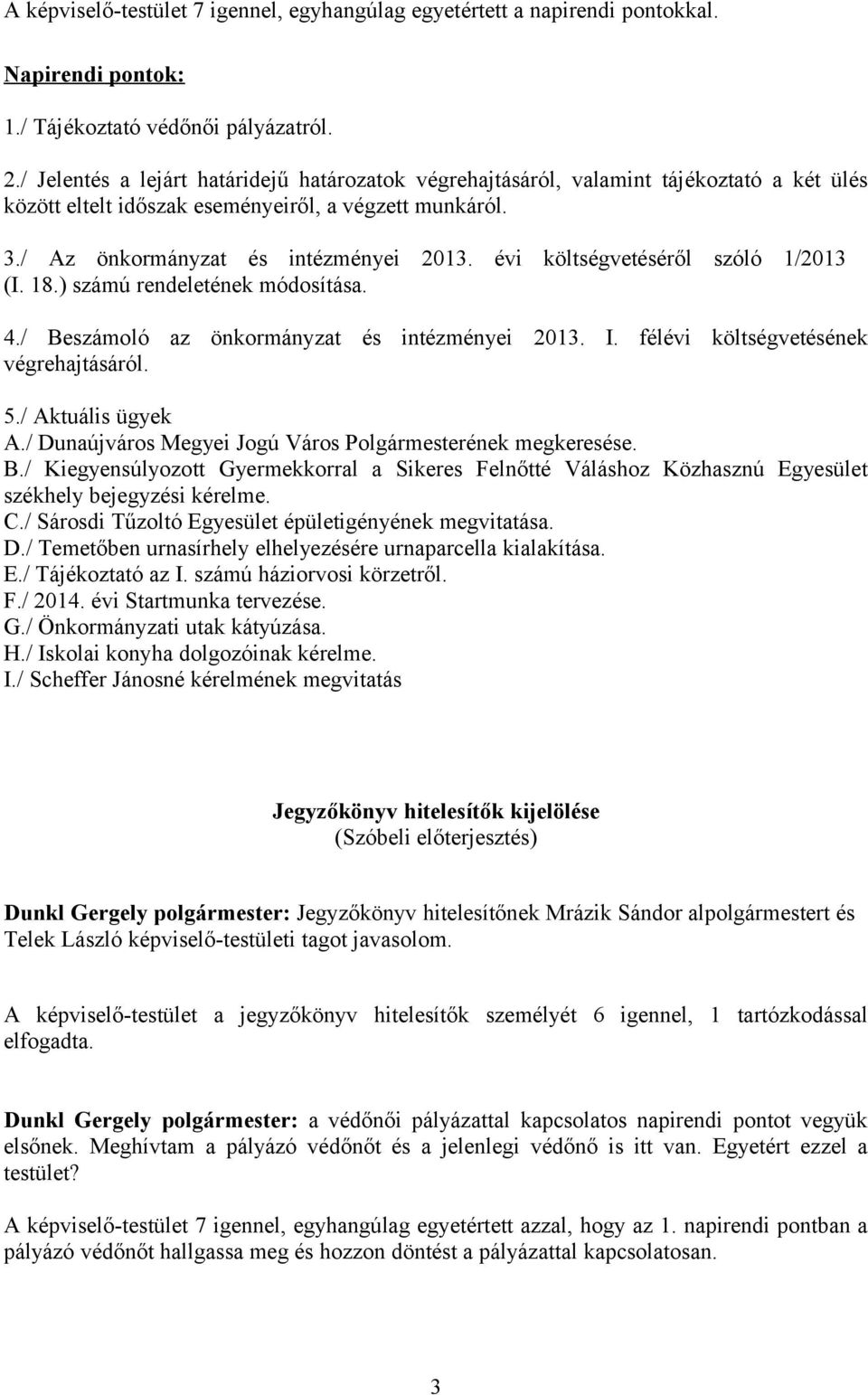 évi költségvetéséről szóló 1/2013 (I. 18.) számú rendeletének módosítása. 4./ Beszámoló az önkormányzat és intézményei 2013. I. félévi költségvetésének végrehajtásáról. 5./ Aktuális ügyek A.