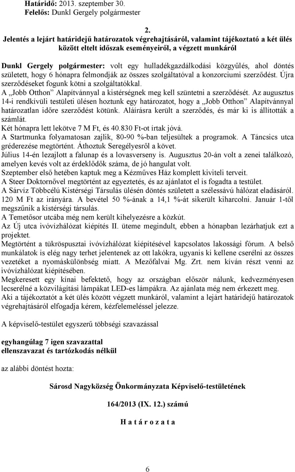 Jelentés a lejárt határidejű határozatok végrehajtásáról, valamint tájékoztató a két ülés között eltelt időszak eseményeiről, a végzett munkáról Dunkl Gergely polgármester: volt egy