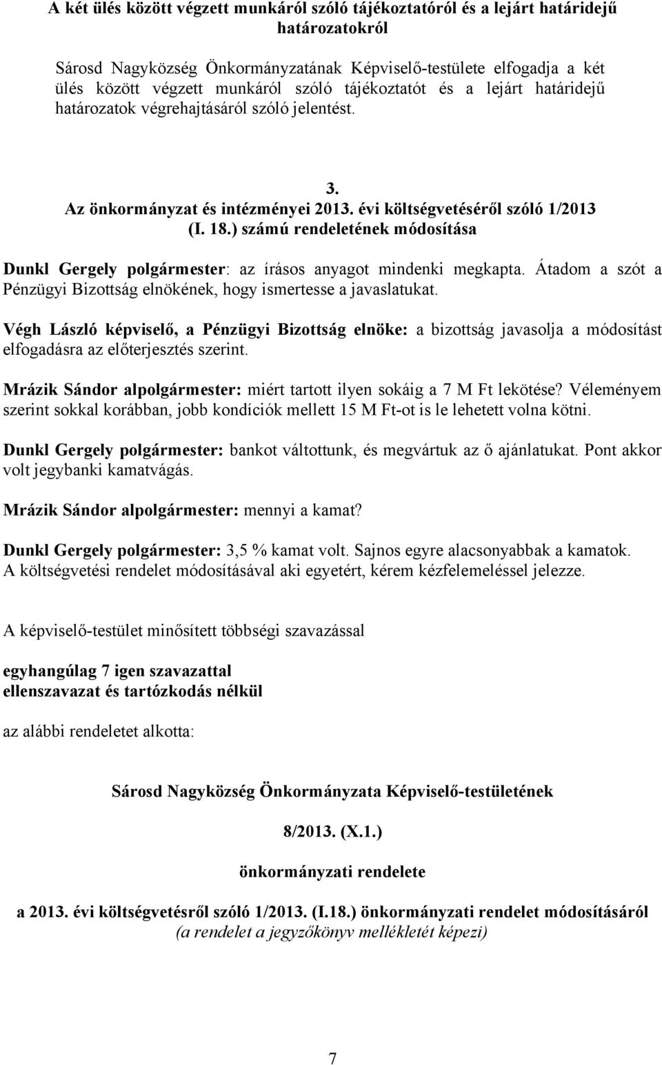 ) számú rendeletének módosítása Dunkl Gergely polgármester: az írásos anyagot mindenki megkapta. Átadom a szót a Pénzügyi Bizottság elnökének, hogy ismertesse a javaslatukat.