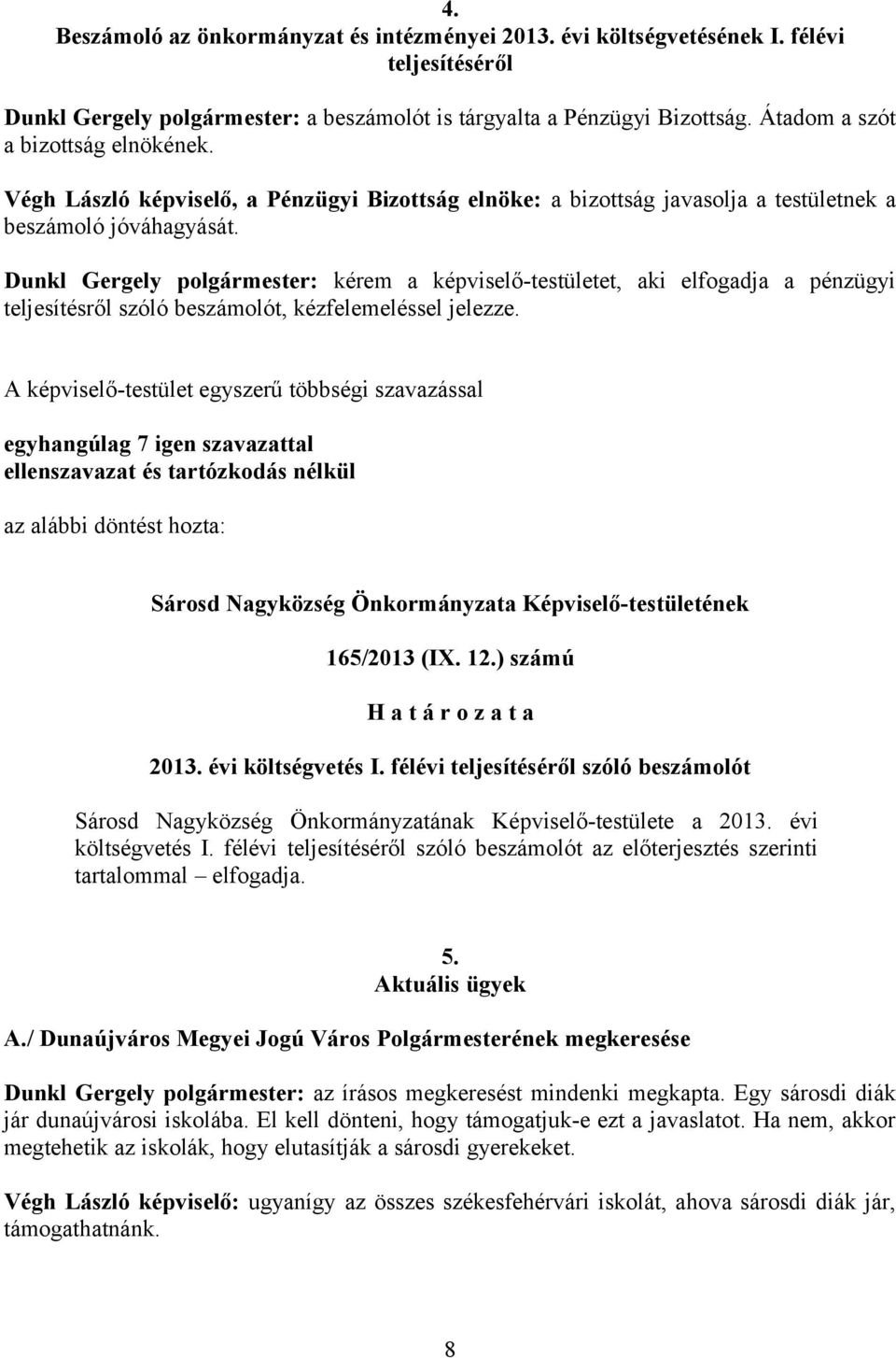 Dunkl Gergely polgármester: kérem a képviselő-testületet, aki elfogadja a pénzügyi teljesítésről szóló beszámolót, kézfelemeléssel jelezze. 165/2013 (IX. 12.) számú 2013. évi költségvetés I.