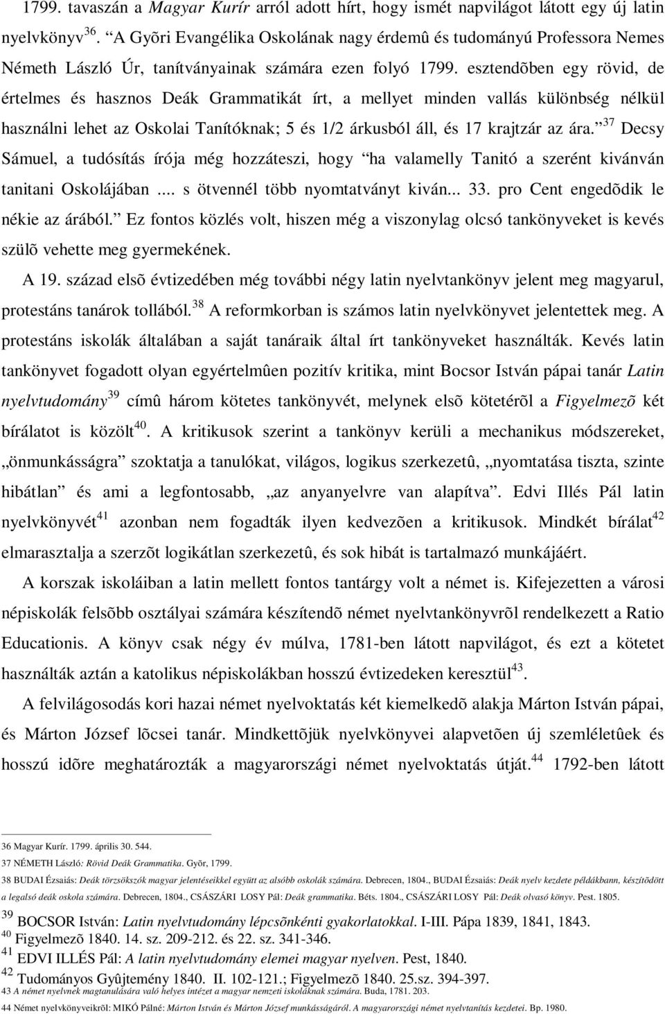 esztendõben egy rövid, de értelmes és hasznos Deák Grammatikát írt, a mellyet minden vallás különbség nélkül használni lehet az Oskolai Tanítóknak; 5 és 1/2 árkusból áll, és 17 krajtzár az ára.