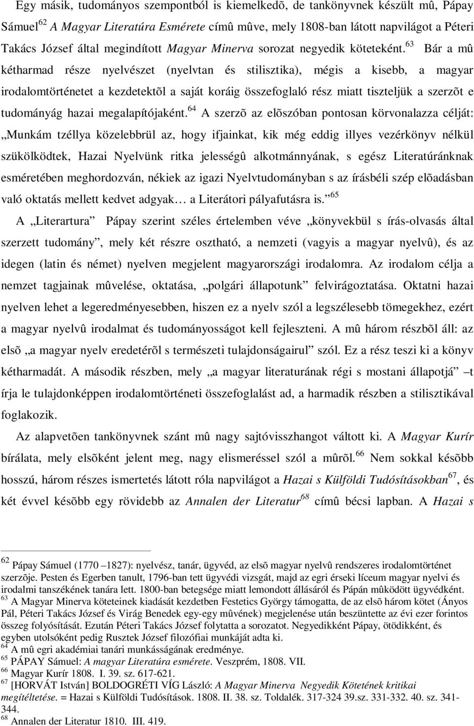 63 Bár a mû kétharmad része nyelvészet (nyelvtan és stilisztika), mégis a kisebb, a magyar irodalomtörténetet a kezdetektõl a saját koráig összefoglaló rész miatt tiszteljük a szerzõt e tudományág