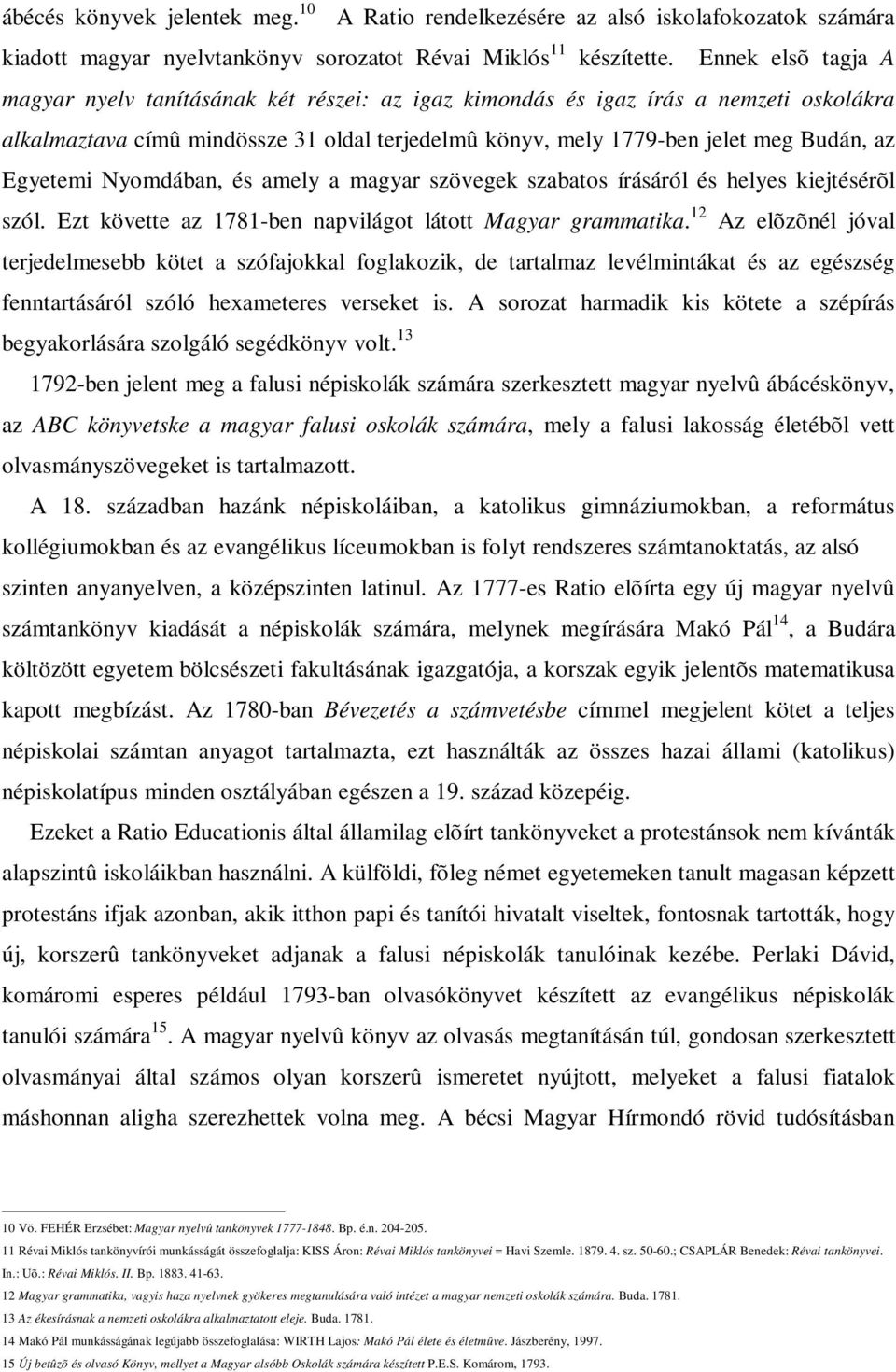 Egyetemi Nyomdában, és amely a magyar szövegek szabatos írásáról és helyes kiejtésérõl szól. Ezt követte az 1781-ben napvilágot látott Magyar grammatika.