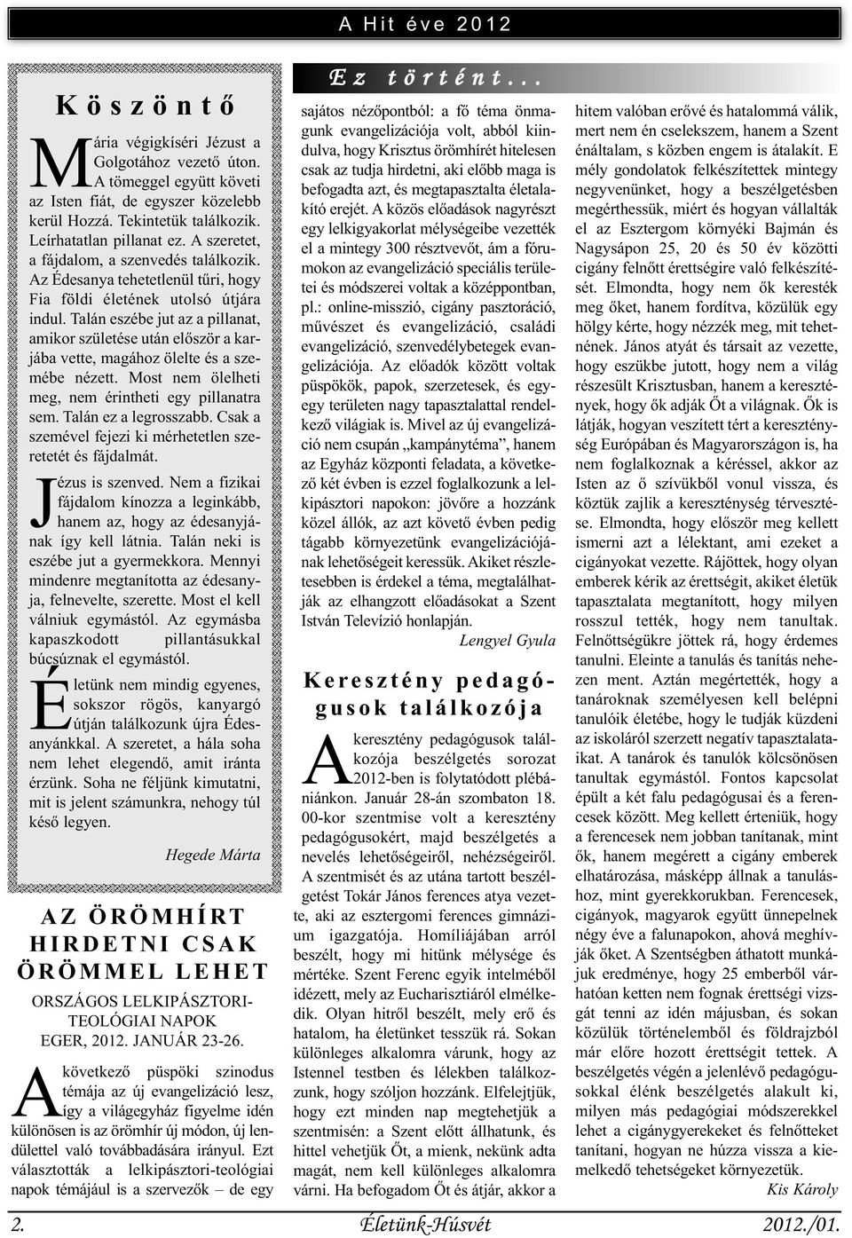 Talán eszébe jut az a pillanat, amikor születése után először a karjába vette, magához ölelte és a szemébe nézett. Most nem ölelheti meg, nem érintheti egy pillanatra sem. Talán ez a legrosszabb.