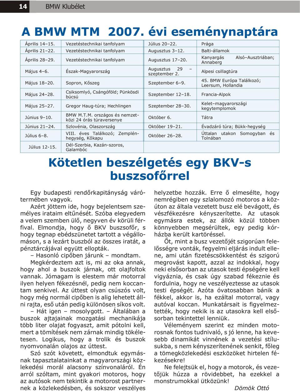 Csiksomlyó, Csángóföld; Pünkösdi búcsú Szeptember 12 18. Május 25 27. Gregor Haug-túra; Hechlingen Szeptember 28 30. Június 9 10. BMW M.T.M. országos és nem zet - közi 24 órás túraversenye Október 6.