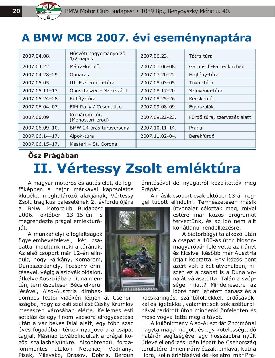 Húsvéti hagyományörzõ 1/2 napos A magyar motoros és autós élet, de leg - fõ képpen a bajor márkával kapcsolatos klub élet meghatározó alakjának, Vértessy Zsolt tragikus balesetének 2.