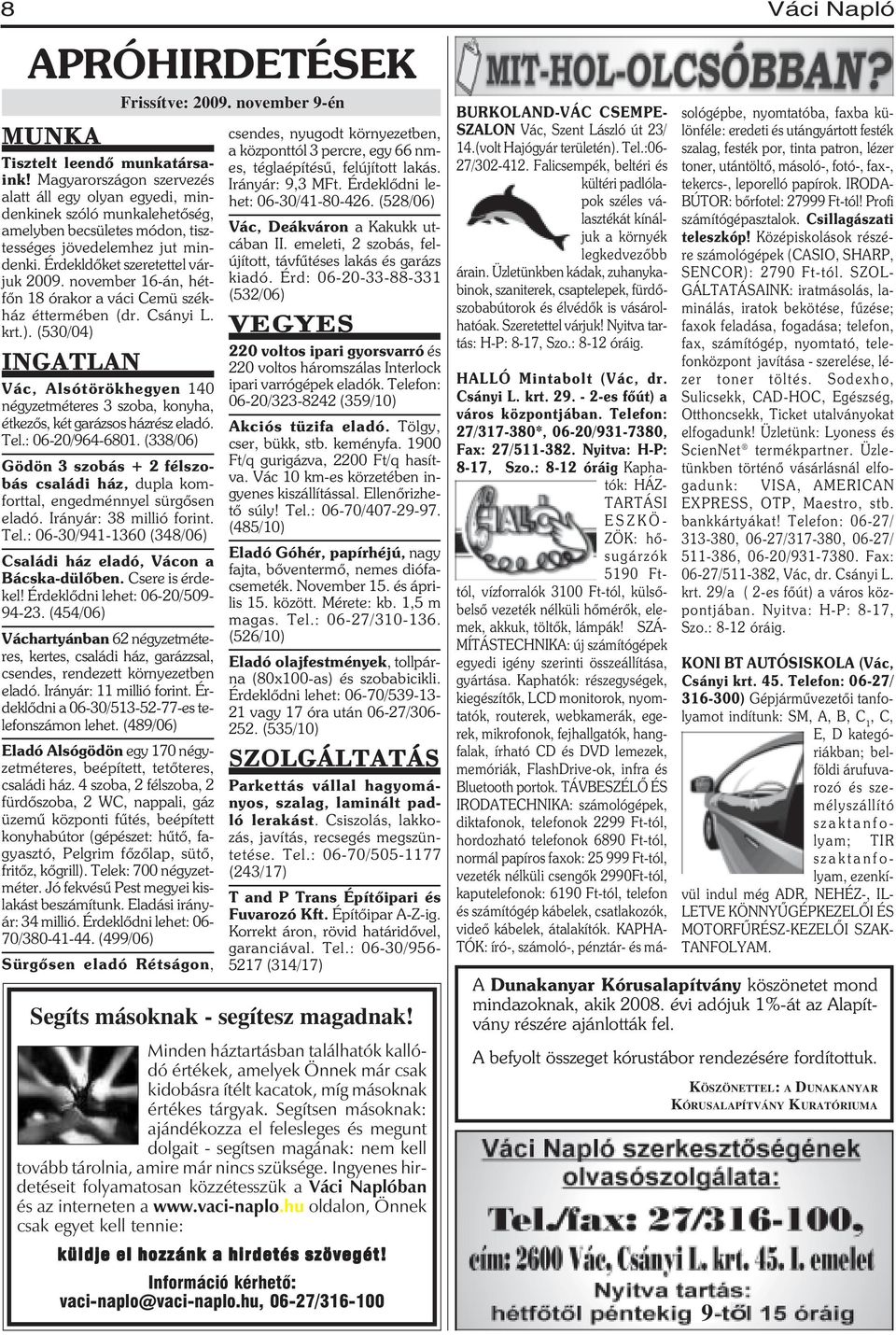 november 16-án, hétfõn 18 órakor a váci Cemü székház éttermében (dr. Csányi L. krt.). (530/04) INGATLAN Vác, Alsótörökhegyen 140 négyzetméteres 3 szoba, konyha, étkezõs, két garázsos házrész eladó.