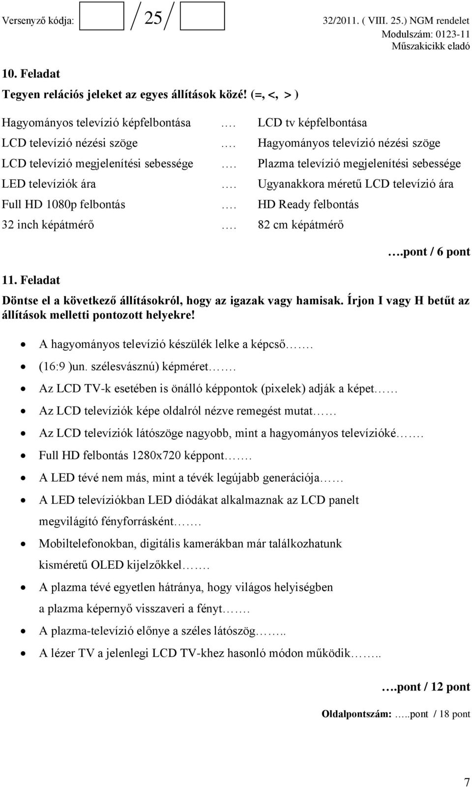 HD Ready felbontás 32 inch képátmérő. 82 cm képátmérő 11. Feladat.pont / 6 pont Döntse el a következő állításokról, hogy az igazak vagy hamisak.