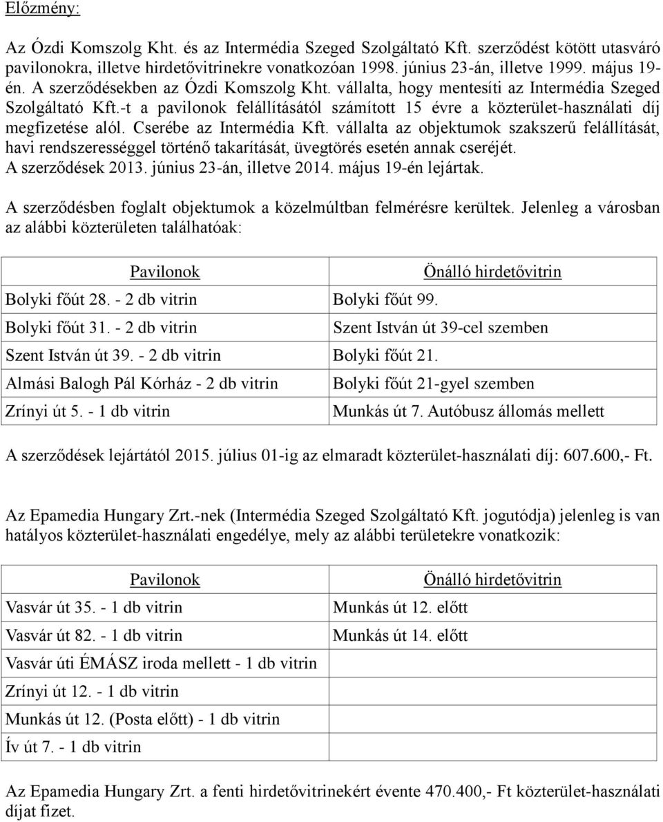 Cserébe az Intermédia Kft. vállalta az objektumok szakszerű felállítását, havi rendszerességgel történő takarítását, üvegtörés esetén annak cseréjét. A szerződések 2013. június 23-án, illetve 2014.