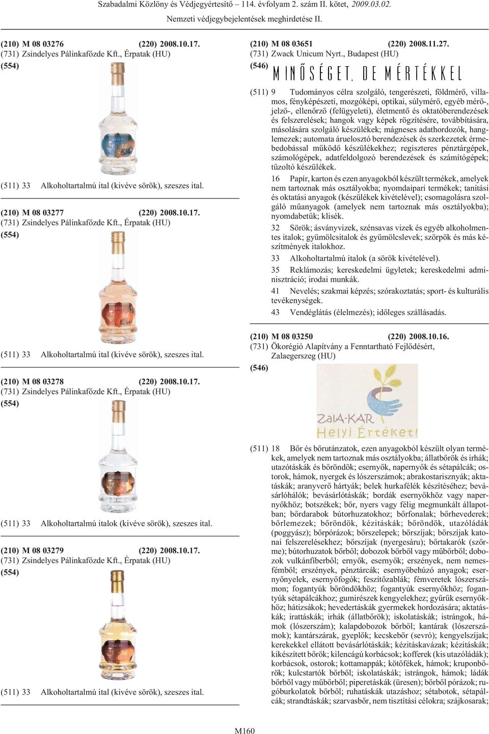 , Érpatak (HU) (554) (511) 9 Tudományos célra szolgáló, tengerészeti, földmérõ, villamos, fényképészeti, mozgóképi, optikai, súlymérõ, egyéb mérõ-, jelzõ-, ellenõrzõ (felügyeleti), életmentõ és