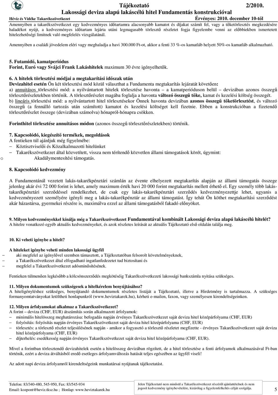 Amennyiben a családi jövedelem eléri vagy meghaladja a havi 300.000 Ft-ot, akkor a fenti 33 %-os kamatláb helyett 50