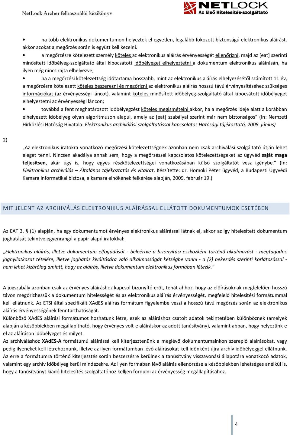 dokumentum elektronikus aláírásán, ha ilyen még nincs rajta elhelyezve; ha a megőrzési kötelezettség időtartama hosszabb, mint az elektronikus aláírás elhelyezésétől számított 11 év, a megőrzésre