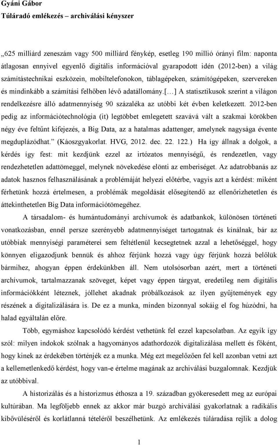 [ ] A statisztikusok szerint a világon rendelkezésre álló adatmennyiség 90 százaléka az utóbbi két évben keletkezett.