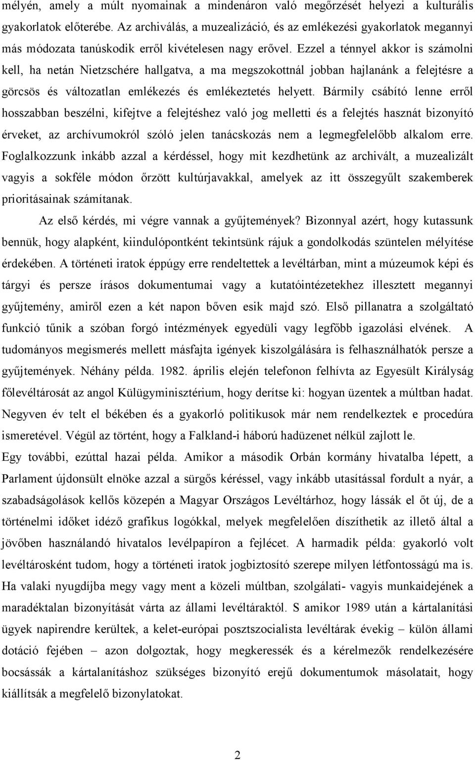 Ezzel a ténnyel akkor is számolni kell, ha netán Nietzschére hallgatva, a ma megszokottnál jobban hajlanánk a felejtésre a görcsös és változatlan emlékezés és emlékeztetés helyett.