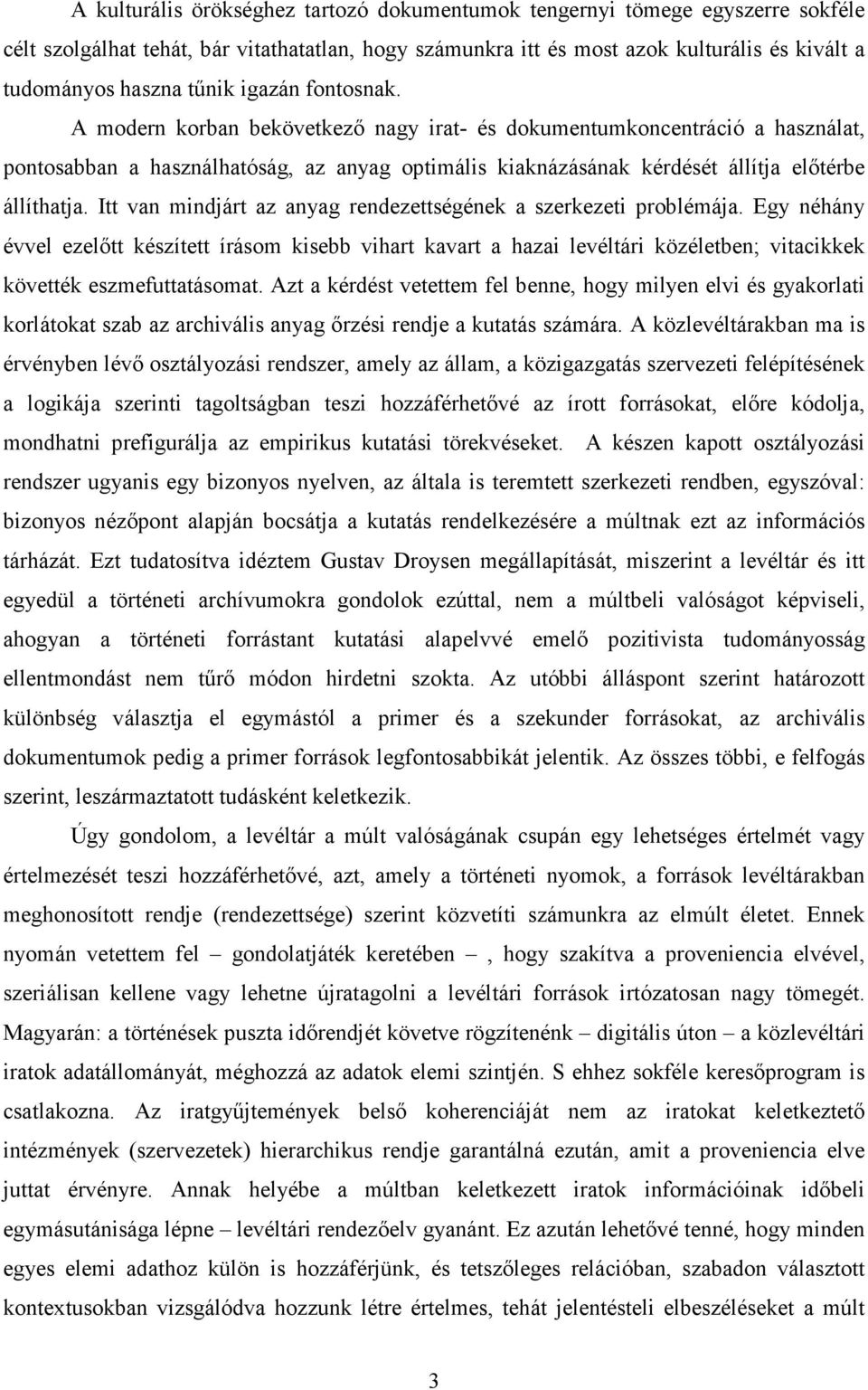 A modern korban bekövetkező nagy irat- és dokumentumkoncentráció a használat, pontosabban a használhatóság, az anyag optimális kiaknázásának kérdését állítja előtérbe állíthatja.