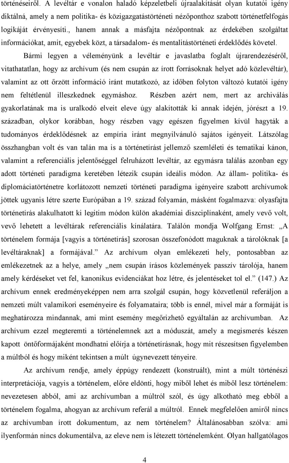 , hanem annak a másfajta nézőpontnak az érdekében szolgáltat információkat, amit, egyebek közt, a társadalom- és mentalitástörténeti érdeklődés követel.