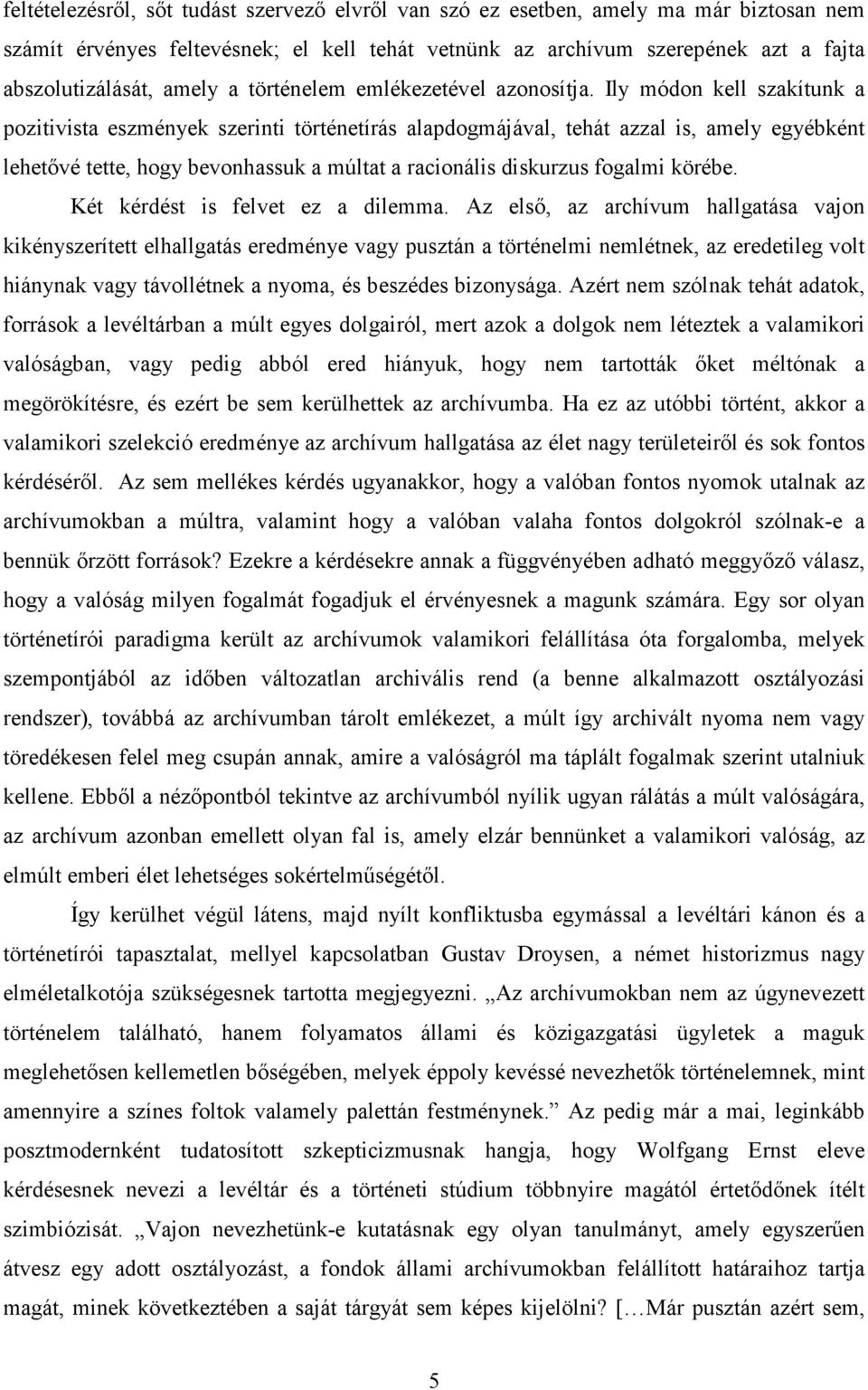 Ily módon kell szakítunk a pozitivista eszmények szerinti történetírás alapdogmájával, tehát azzal is, amely egyébként lehetővé tette, hogy bevonhassuk a múltat a racionális diskurzus fogalmi körébe.