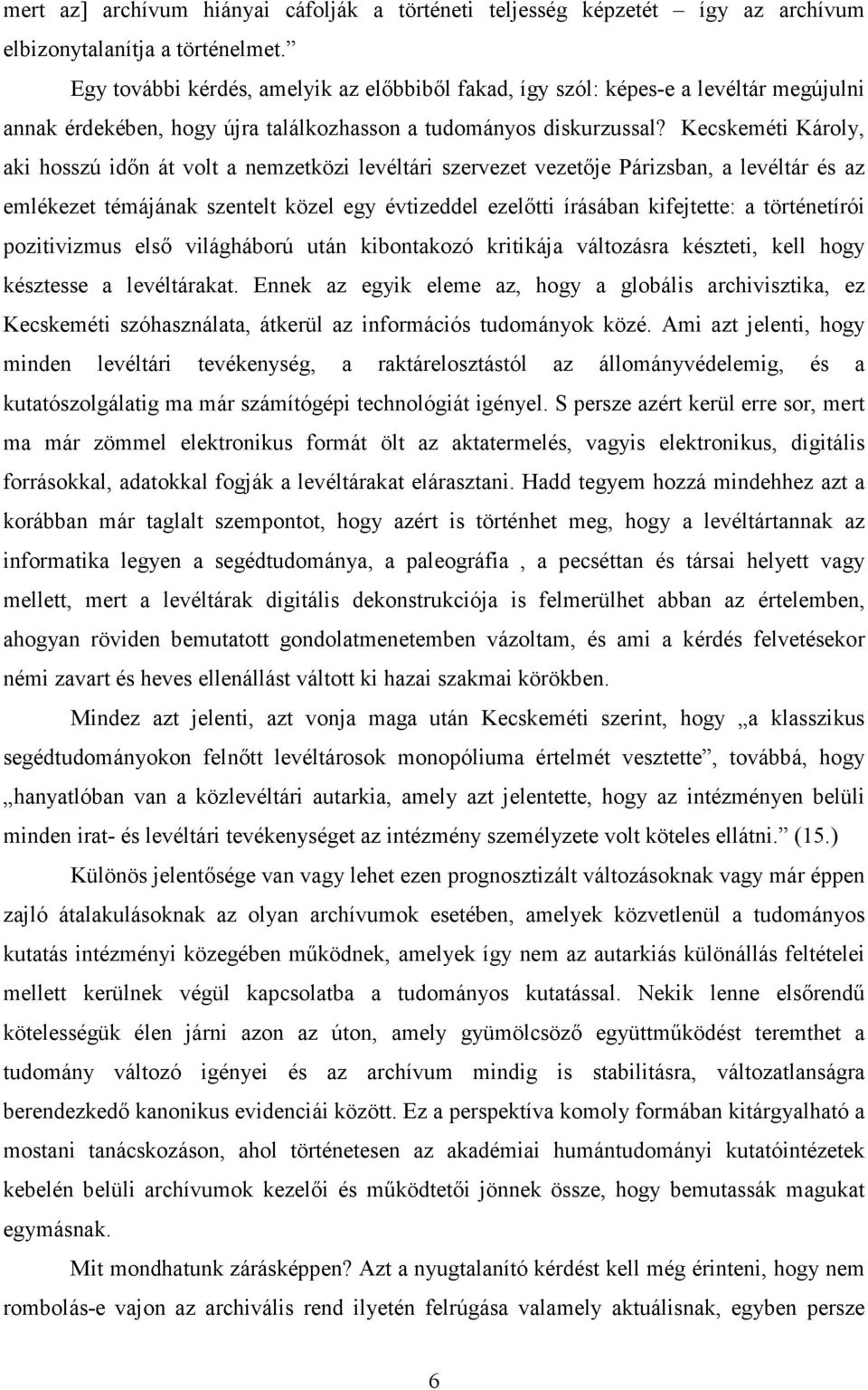 Kecskeméti Károly, aki hosszú időn át volt a nemzetközi levéltári szervezet vezetője Párizsban, a levéltár és az emlékezet témájának szentelt közel egy évtizeddel ezelőtti írásában kifejtette: a