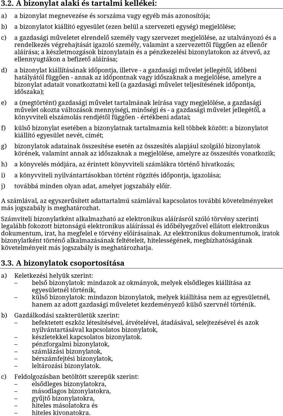 bizonylatain és a pénzkezelési bizonylatokon az átvevő, az ellennyugtákon a befizető aláírása; d) a bizonylat kiállításának időpontja, illetve - a gazdasági művelet jellegétől, időbeni hatályától