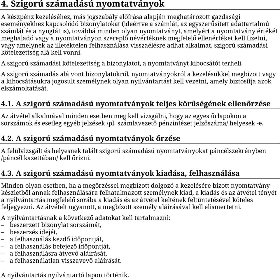 amelynek az illetéktelen felhasználása visszaélésre adhat alkalmat, szigorú számadási kötelezettség alá kell vonni. A szigorú számadási kötelezettség a bizonylatot, a nyomtatványt kibocsátót terheli.